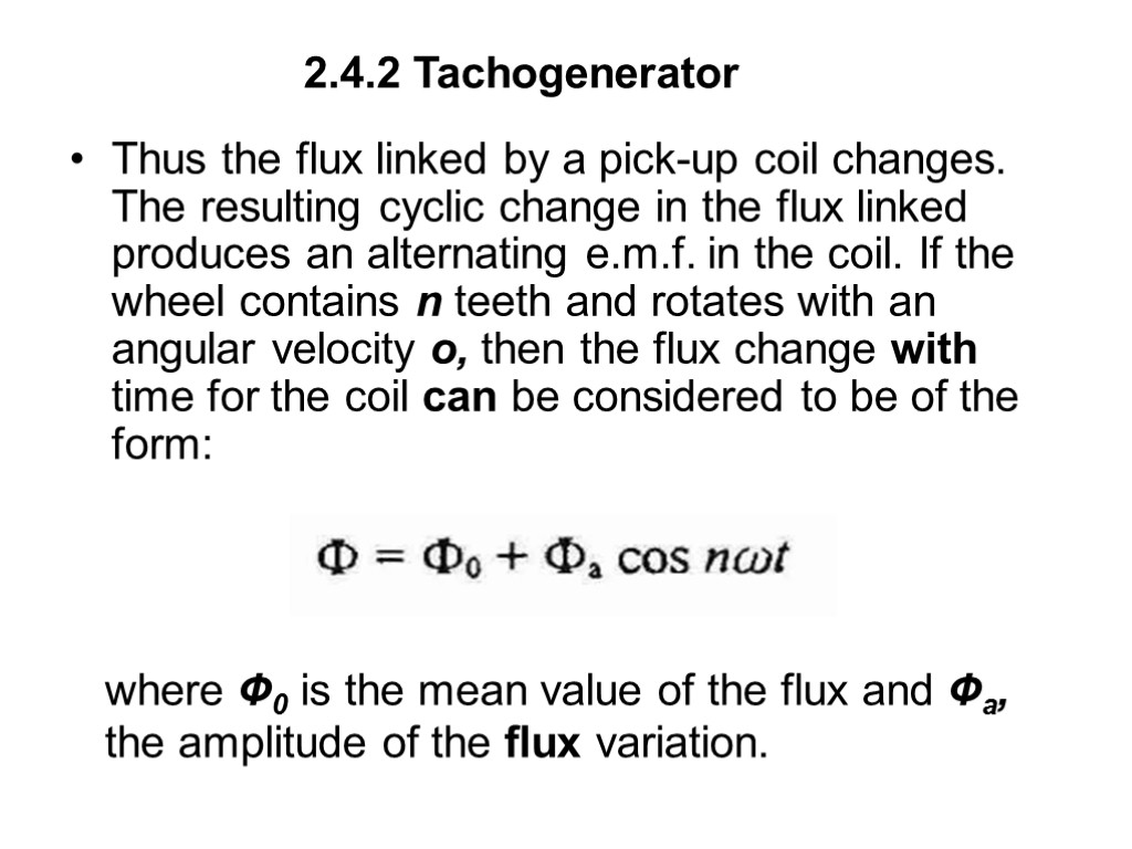 2.4.2 Tachogenerator Thus the flux linked by a pick-up coil changes. The resulting cyclic